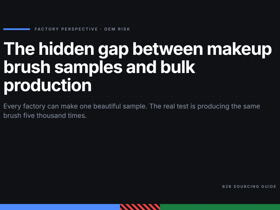 Title card: The Hidden Gap Between Makeup Brush Samples and Bulk Production - why beauty tool launches fail after sample approval